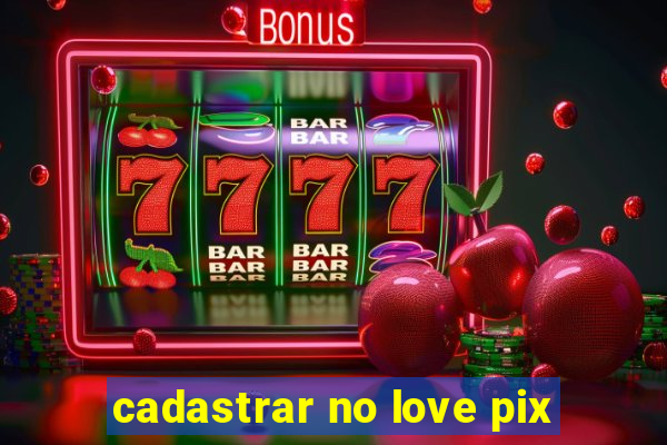 cadastrar no love pix